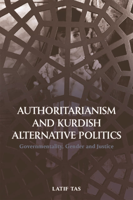 Authoritarianism and Kurdish Alternative Politics - Governmentality, Gender and Justice