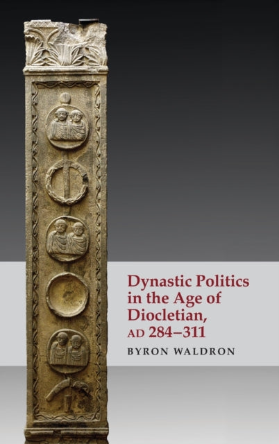 Dynastic Politics in the Age of Diocletian, Ad 284-311