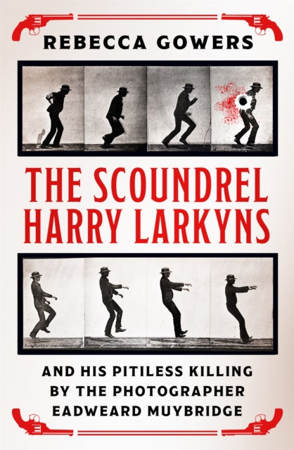 Scoundrel Harry Larkyns and his Pitiless Killing by the Photographer Eadweard Muybridge