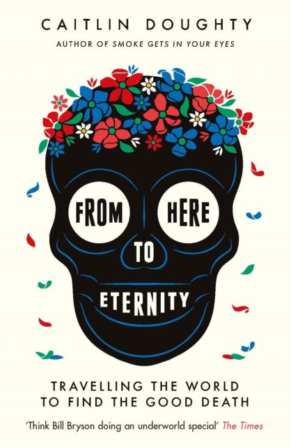 From Here to Eternity - Travelling the World to Find the Good Death