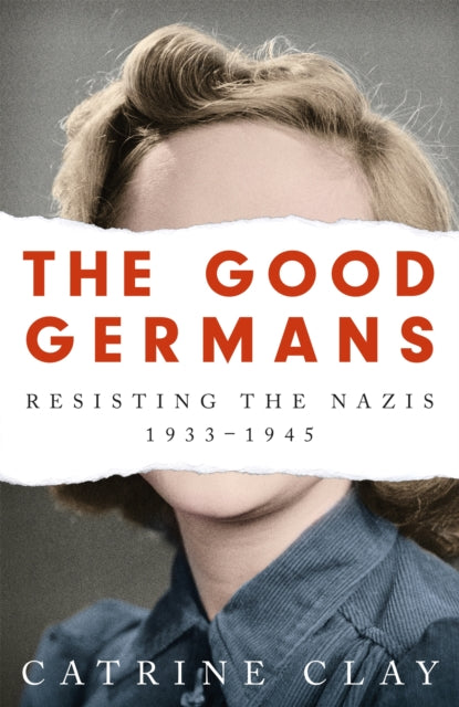 The Good Germans - Resisting the Nazis, 1933-1945