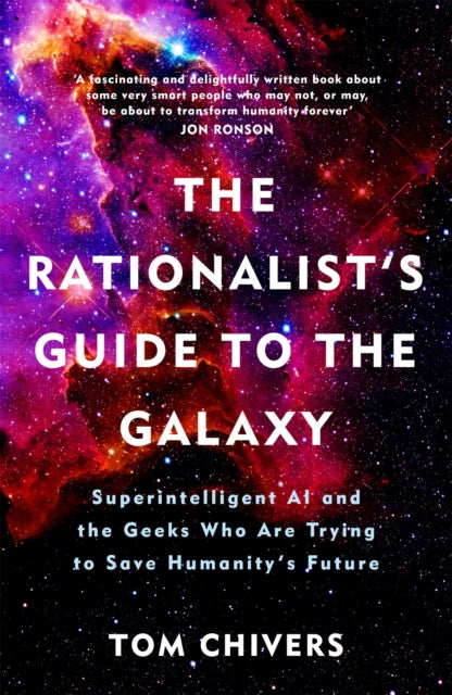 The Rationalist's Guide to the Galaxy - Superintelligent AI and the Geeks Who Are Trying to Save Humanity's Future