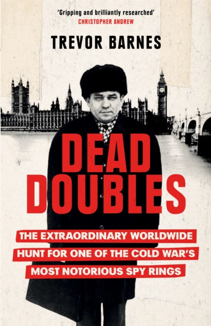 Dead Doubles - The Extraordinary Worldwide Hunt for One of the Cold War's Most Notorious Spy Rings