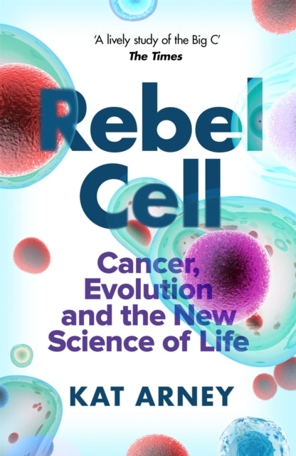 Rebel Cell - Cancer, Evolution and the Science of Life
