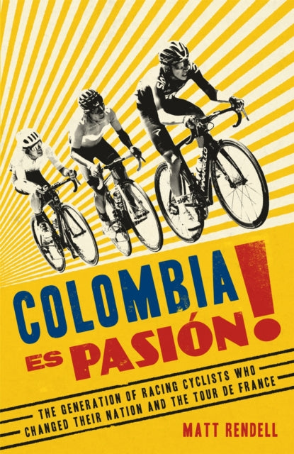 Colombia Es Pasion! - The Generation of Racing Cyclists Who Changed Their Nation and the Tour de France