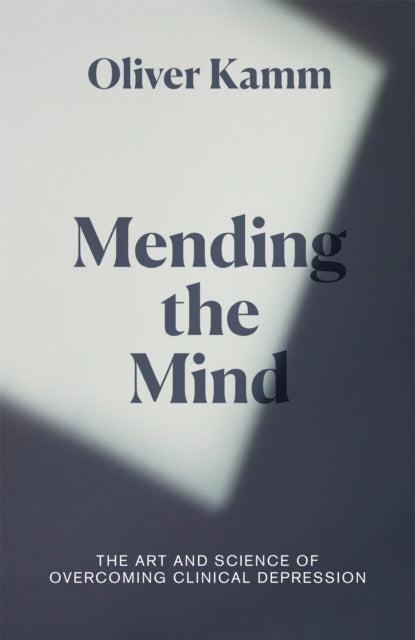 Mending the Mind - The Art and Science of Overcoming Clinical Depression