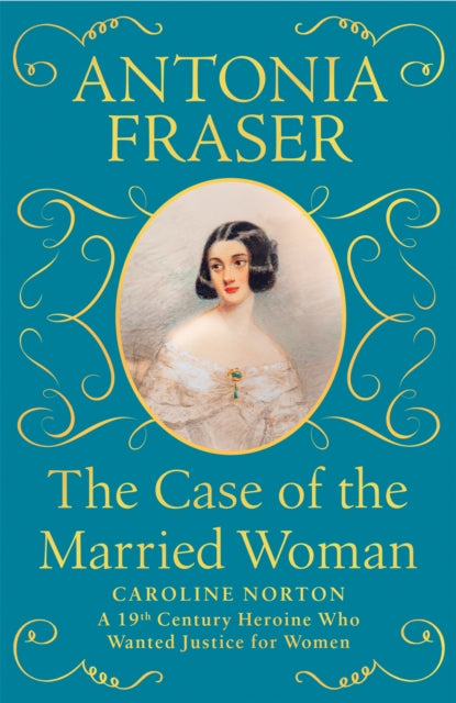 The Case of the Married Woman - Caroline Norton: A 19th Century Heroine Who Wanted Justice for Women