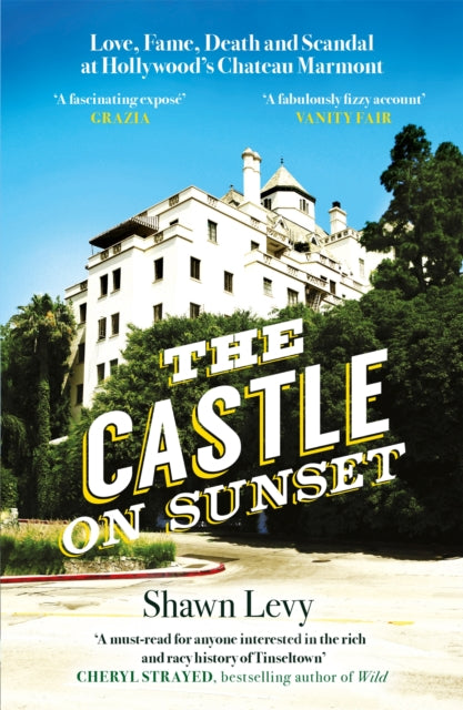 The Castle on Sunset - Love, Fame, Death and Scandal at Hollywood's Chateau Marmont