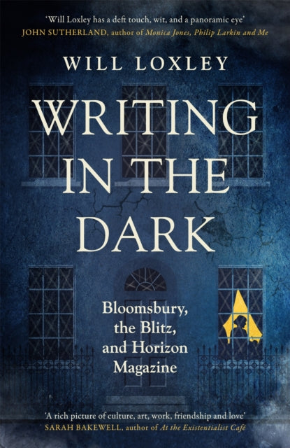 Writing in the Dark - Bloomsbury, the Blitz and Horizon Magazine