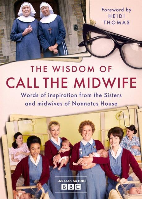 The Wisdom of Call The Midwife - Words of inspiration from the Sisters and midwives of Nonnatus House