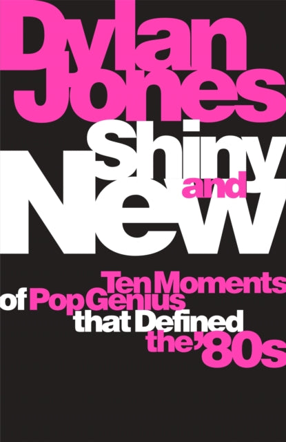 Shiny and New - Ten Moments of Pop Genius that Defined the '80s