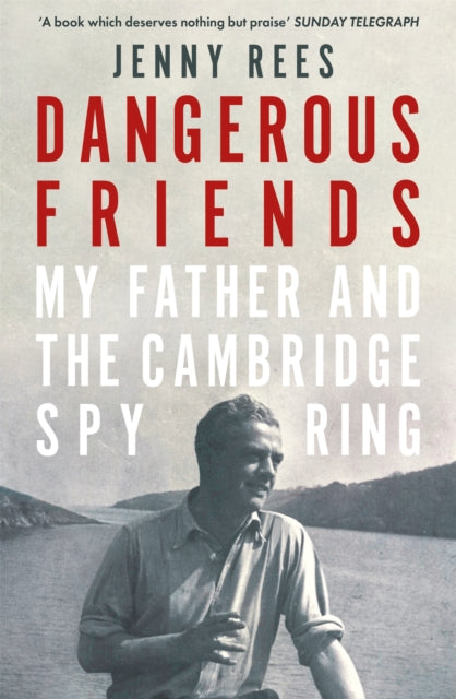 Dangerous Friends - My Father and the Cambridge Spy Ring