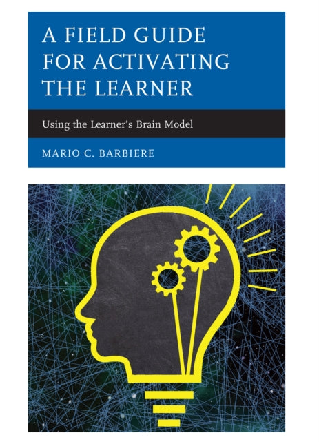 A Field Guide for Activating the Learner - Using the Learner's Brain