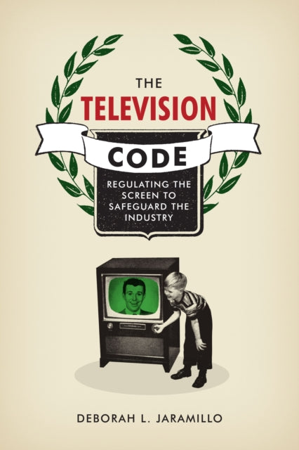 The Television Code - Regulating the Screen to Safeguard the Industry