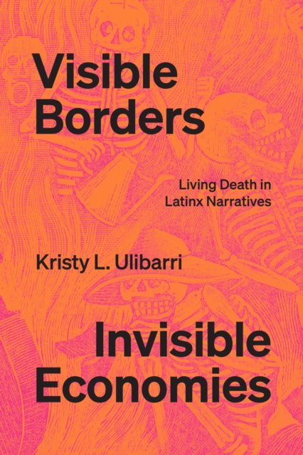 Visible Borders, Invisible Economies - Living Death in Latinx Narratives