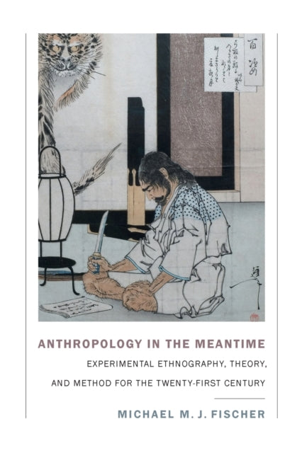 Anthropology in the Meantime - Experimental Ethnography, Theory, and Method for the Twenty-First Century