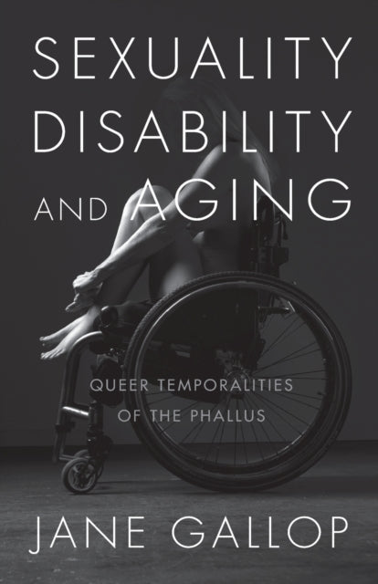 Sexuality, Disability, and Aging - Queer Temporalities of the Phallus