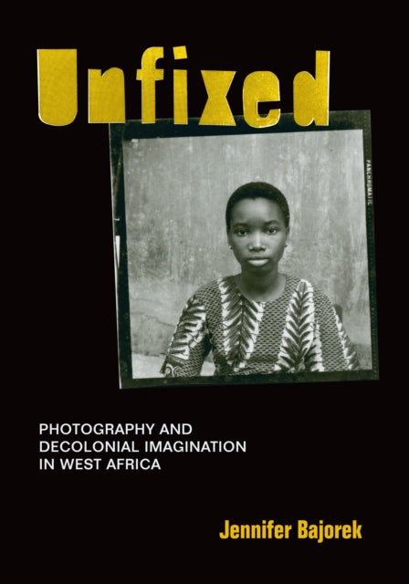 Unfixed - Photography and Decolonial Imagination in West Africa