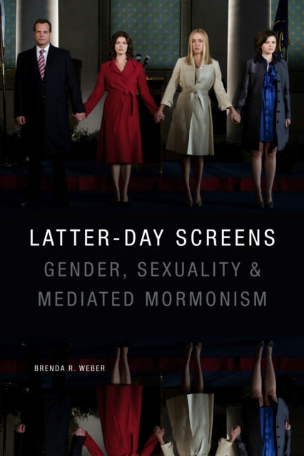 Latter-day Screens - Gender, Sexuality, and Mediated Mormonism