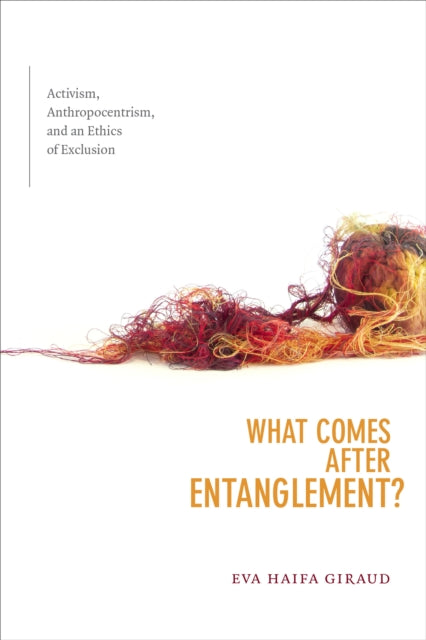 What Comes after Entanglement? - Activism, Anthropocentrism, and an Ethics of Exclusion