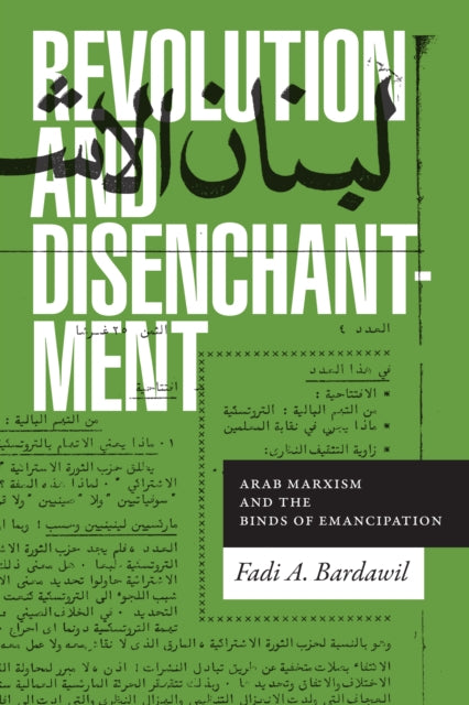 Revolution and Disenchantment - Arab Marxism and the Binds of Emancipation