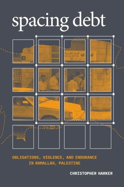 Spacing Debt - Obligations, Violence, and Endurance in Ramallah, Palestine