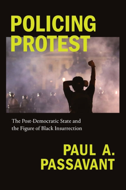 Policing Protest - The Post-Democratic State and the Figure of Black Insurrection