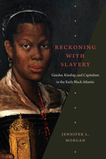Reckoning with Slavery - Gender, Kinship, and Capitalism in the Early Black Atlantic