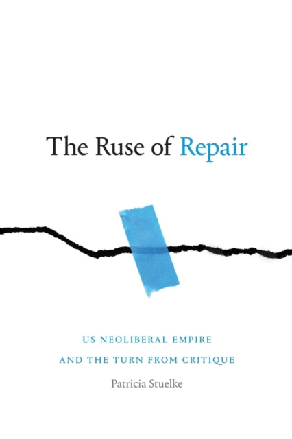 The Ruse of Repair - US Neoliberal Empire and the Turn from Critique