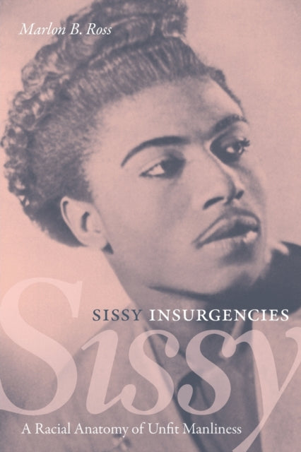 Sissy Insurgencies - A Racial Anatomy of Unfit Manliness