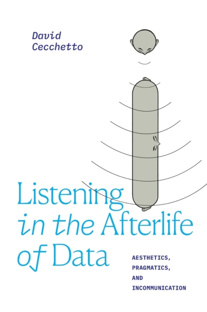 Listening in the Afterlife of Data - Aesthetics, Pragmatics, and Incommunication