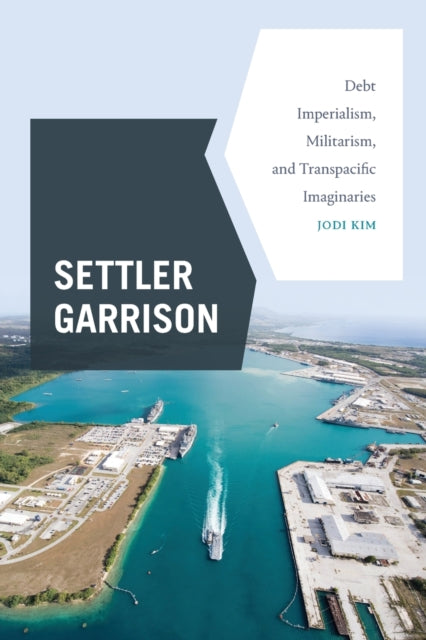 Settler Garrison - Debt Imperialism, Militarism, and Transpacific Imaginaries