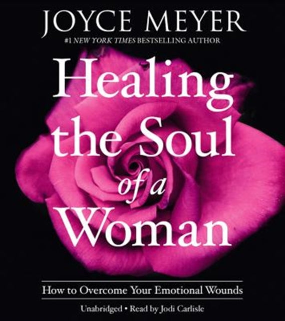 Healing the Soul of a Woman : How to Overcome Your Emotional Wounds