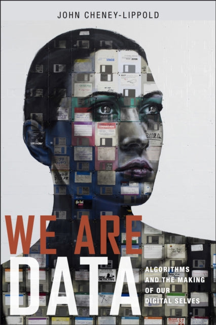 We Are Data - Algorithms and the Making of Our Digital Selves