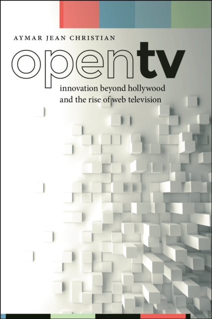 Open TV-Innovation beyond Hollywood and the Rise of Web Television