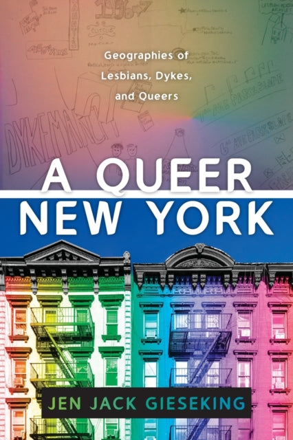 A Queer New York - Geographies of Lesbians, Dykes, and Queers