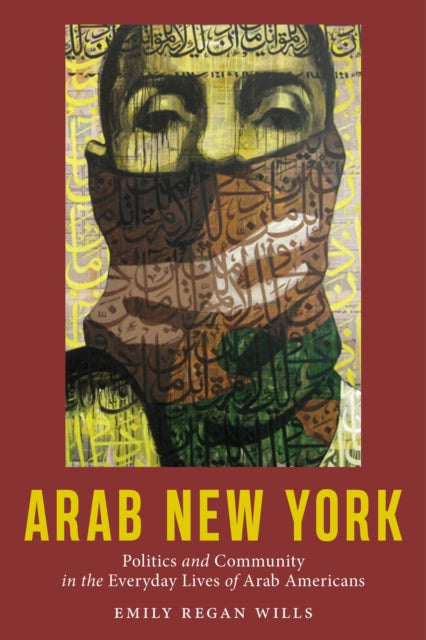 Arab New York - Politics and Community in the Everyday Lives of Arab Americans