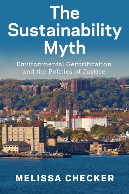 The Sustainability Myth - Environmental Gentrification and the Politics of Justice