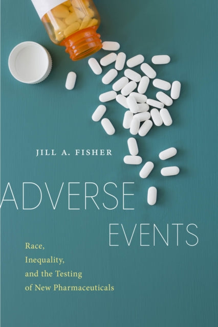 Adverse Events - Race, Inequality, and the Testing of New Pharmaceuticals
