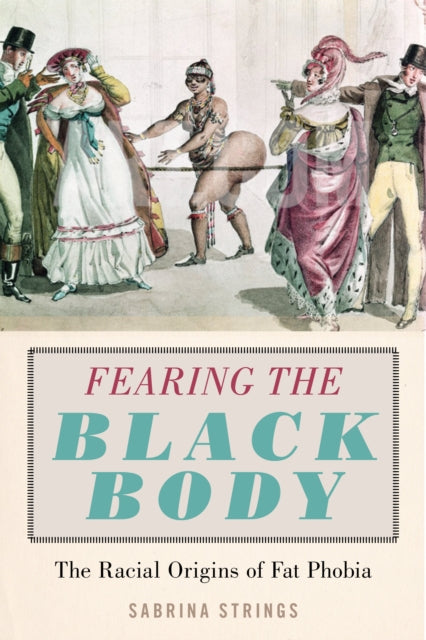 Fearing the Black Body - The Racial Origins of Fat Phobia