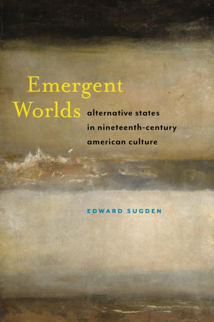 Emergent Worlds - Alternative States in Nineteenth-Century American Culture