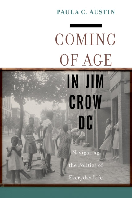 Coming of Age in Jim Crow DC - Navigating the Politics of Everyday Life