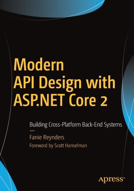 Modern API Design with ASP.NET Core 2 - Building Cross-Platform Back-End Systems