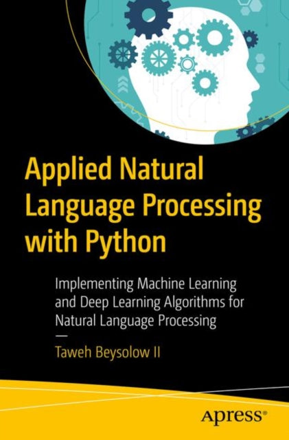 Applied Natural Language Processing with Python - Implementing Machine Learning and Deep Learning Algorithms for Natural Language Processing