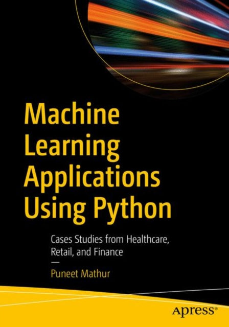 Machine Learning Applications Using Python - Cases Studies from Healthcare, Retail, and Finance