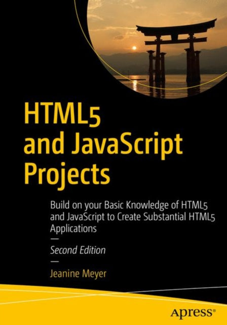 HTML5 and JavaScript Projects - Build on your Basic Knowledge of HTML5 and JavaScript to Create Substantial HTML5 Applications