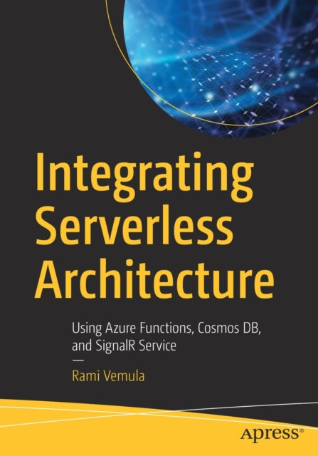 Integrating Serverless Architecture - Using Azure Functions, Cosmos DB, and SignalR Service