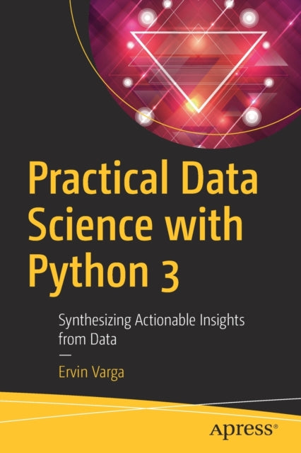 Practical Data Science with Python 3 - Synthesizing Actionable Insights from Data