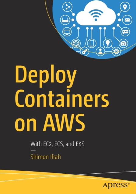 Deploy Containers on AWS - With EC2, ECS, and EKS