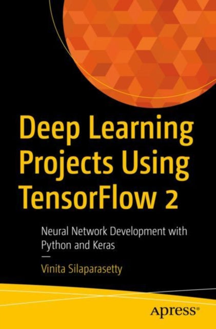 Deep Learning Projects Using TensorFlow 2 - Neural Network Development with Python and Keras